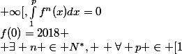 f(0)=2018
 \\ \exists n \in N^*, \, \forall p \in [1\,;+\infty[,\ \int_{1}^{p}{f^n(x)dx}=0