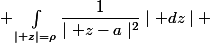  \int_{\mid z\mid=\rho}\dfrac{1}{\mid z-a\mid^{2}}\mid dz\mid \;  , \; \mid a\mid\neq\rho 