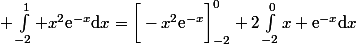  \int_{-2}^1 x^2\text{e}^{-x}\mathrm{d}x=\bigg[-x^2\text{e}^{-x}\bigg]_{-2}^0+2\int_{-2}^0x \text{e}^{-x}\mathrm{d}x}