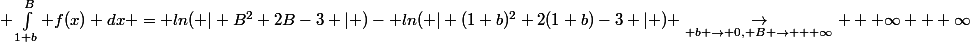  \int_{1+b}^{B} f(x) dx = ln( \vert B^2+2B-3 \vert )- ln( \vert (1+b)^2+2(1+b)-3 \vert ) \underset{ b \rightarrow 0, B \rightarrow + \infty}{\rightarrow} + \infty + \infty