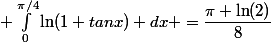  \int_0^{\pi/4}\ln(1+tanx) dx =\dfrac{\pi \ln(2)}{8}