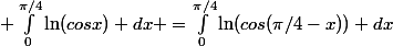  \int_0^{\pi/4}\ln(cosx) dx =\int_0^{\pi/4}\ln(cos(\pi/4-x)) dx
