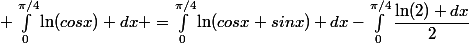  \int_0^{\pi/4}\ln(cosx) dx =\int_0^{\pi/4}\ln(cosx+sinx) dx-\int_0^{\pi/4}\dfrac{\ln(2) dx}{2}