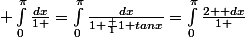  \int_0^{\pi}\frac{dx}{1+\cosx}=\int_0^{\pi}\frac{dx}{1+\frac {1}{1+tanx}}=\int_0^{\pi}\frac{2+\cosx dx}{1+\cosx}