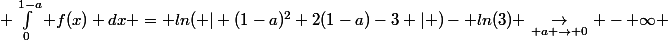  \int_0^{1-a} f(x) dx = ln( \vert (1-a)^2+2(1-a)-3 \vert )- ln(3) \underset{ a \rightarrow 0}{\rightarrow} - \infty 