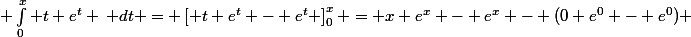  \int_0^x t e^t \, dt = \left[ t e^t - e^t \right]_0^x = x e^x - e^x - (0 e^0 - e^0) 