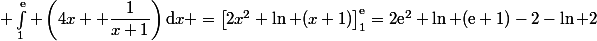  \int_1^{\text{e}} \left(4x +\dfrac{1}{x+1}\right)\mathrm{d}x =\left[2x^2+\ln (x+1)\right]_1^{\text{e}}=2\text{e}^2+\ln (\text{e}+1)-2-\ln 2