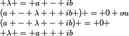(a - \lambda + ib ) = 0 ou&nbsp;&nbsp;(a - \lambda - ib) = 0 \\ \lambda = a + ib&nbsp;&nbsp;&nbsp;&nbsp;&nbsp;&nbsp;&nbsp;&nbsp;&nbsp;&nbsp;ou&nbsp;&nbsp; \lambda = a - ib&nbsp;&nbsp; 