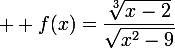  \large f(x)=\dfrac{\sqrt[3]{x-2}}{\sqrt{x^2-9}}