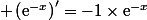  \left(\text{e}^{-x}\right)'=-1\times\text{e}^{-x}