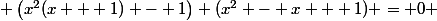  \left(x^2(x + 1) - 1\right) (x^2 - x + 1) = 0 