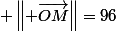  \left\| \overrightarrow{OM}\right\|=96