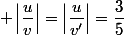  \left|\dfrac{u}{v}\right|=\left|\dfrac{u}{v'}\right|=\dfrac{3}5{}