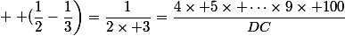  \left (\dfrac{1}{2}-\dfrac{1}{3}\right)=\dfrac{1}{2\times 3}=\dfrac{4\times 5\times \dots\times\99\times 100}{DC}