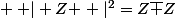 \forall Z\in\mathbb{C}; \left | Z \right |^2=Z\bar {Z}