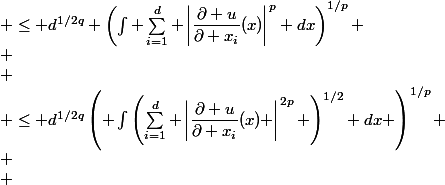 \begin{array}{rl}
 \\ \left(\int |\nabla u|^p dx\right)^{1/p} & = \left(\int \left[ \sum_{i=1}^d \left|\dfrac{\partial u}{\partial x_i}(x)\right|^2 \right]^{p/2}dx \right)^{1/p} \\
 \\ & \leq d^{1/2q}\left( \int\left(\sum_{i=1}^d \left|\dfrac{\partial u}{\partial x_i}(x) \right|^{2p} \right)^{1/2} dx \right)^{1/p} \\
 \\ & \leq d^{1/2q} \left(\int \sum_{i=1}^d \left|\dfrac{\partial u}{\partial x_i}(x)\right|^p dx\right)^{1/p} \\
 \\ & = d^{1/2q} \left(\sum_{i=1}^d \int \left|\dfrac{\partial u}{\partial x_i}(x)\right|^p dx\right)^{1/p} = d^{1/2q} \left(\sum_{i=1}^d \left\|\dfrac{\partial u}{\partial x_i}\right\|_{L^p}^p\right)^{1/p}\\
 \\ & \leq d^{1/2q}C \sum_{i=1}^d \left\|\dfrac{\partial u}{\partial x_i}\right\|_{L^p} = D\sum_{i=1}^d \left\|\dfrac{\partial u}{\partial x_i}\right\|_{L^p}
 \\ \end{array}