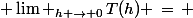  \lim _{h \rightarrow 0}\,T(h) \,=\, 