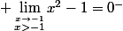  \lim_{\stackrel{x\to-1}{x>-1}}x^2-1=0^-