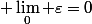  \lim_{0} {\varepsilon}=0