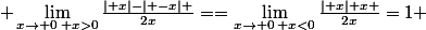 \; \lim_{x\rightarrow 0\: x>0}\ \frac{\mid x\mid-\mid -x\mid }{2x}==\lim_{x\rightarrow 0\: x<0}\ \frac{\mid x\mid+x }{2x}=1 \: