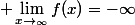  \lim_{x\to_\infty}f(x)=-\infty