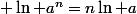  \ln a^n=n\ln a