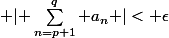  \lvert \sum_{n=p+1}^{q} a_n \rvert< \epsilon