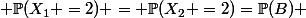  \mathbb{P}(X_1 =2) = \mathbb{P}(X_2 =2)=\mathbb{P}(B) 