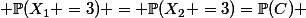  \mathbb{P}(X_1 =3) = \mathbb{P}(X_2 =3)=\mathbb{P}(C) 