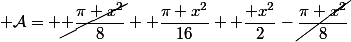  \mathcal{A}= \cancel{ \dfrac{\pi x^2}{8}}+ \dfrac{\pi x^2}{16}+ \dfrac{ x^2}{2}-\cancel{\dfrac{\pi x^2}{8}}