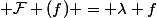  \mathcal{F} (f) = \lambda f
