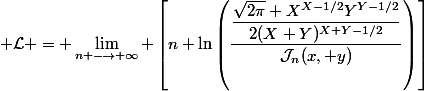  \mathcal{L} = \lim\limits_{n \longrightarrow \infty} \left[n \ln\left(\dfrac{\dfrac{\sqrt{2\pi} X^{X-1/2}Y^{Y-1/2}}{2(X+Y)^{X+Y-1/2}}}{\mathcal{J}_n(x, y)}\right)\right]