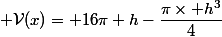  \mathcal{V}(x)= 16\pi h-\dfrac{\pi\times h^3}{4}