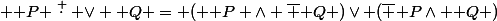  \mathcal {P} \stackrel {.}{ \lor} \mathcal {Q} = ( \mathcal {P} \land \overline {\mathcal {Q}} )\lor (\overline {\mathcal {P}}\land \mathcal {Q} )&nbsp;&nbsp;