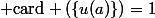  \mathrm{card} (\{u(a)\})=1