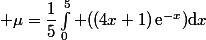  \mu=\dfrac{1}{5}\int_0^5 ((4x+1)\,\text{e}^{-x})\mathrm{d}x
