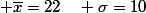  \overline{x}=22\quad \sigma=10