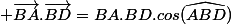  \overrightarrow{BA}.\overrightarrow{BD}=BA.BD.cos(\widehat{ABD})