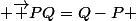  \overrightarrow {PQ}=Q-P 