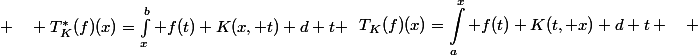 \begin{aligned}T_K(f)(x)=\int_a^x f(t) K(t, x) d t \quad ; \quad T_K^*(f)(x)=\int_x^b f(t) K(x, t) d t \end{aligned}