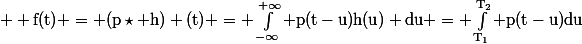  \rm f(t) = (p\star h) (t) = \int_{-\infty}^{+\infty} p(t-u)h(u) du = \int_{T_1}^{T_2} p(t-u)du