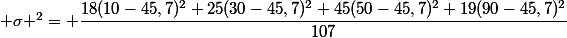  \sigma ^2= \dfrac{18(10-45,7)^2+25(30-45,7)^2+45(50-45,7)^2+19(90-45,7)^2}{107}