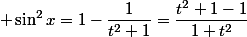 \sin^2x=1-\dfrac{1}{t^2+1}=\dfrac{t^2+1-1}{1+t^2}