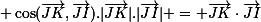  \small\cos(\vec{JK},\vec{JI}).|\vec{JK}|.|\vec{JI}| = \vec{JK}\cdot\vec{JI}