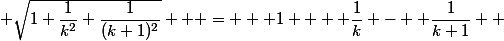  \sqrt{1+\dfrac{1}{k^2}+\dfrac{1}{(k+1)^2}}   =   1 +  \dfrac{1}{k} -  \dfrac{1}{k+1}  