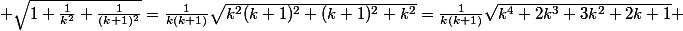  \sqrt{1+\frac{1}{k^2}+\frac{1}{(k+1)^2}}=\frac{1}{k(k+1)}\sqrt{k^2(k+1)^2+(k+1)^2+k^2}=\frac{1}{k(k+1)}\sqrt{k^4+2k^3+3k^2+2k+1} 