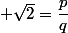  \sqrt{2}=\dfrac{p}{q}