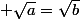  \sqrt{a}=\sqrt{b}