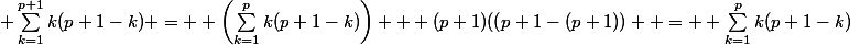  \sum^{p+1}_{k=1}k(p+1-k) =  \left(\sum^{p}_{k=1}k(p+1-k)\right) + (p+1)((p+1-(p+1))  =  \sum^{p}_{k=1}k(p+1-k)