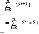  \sum_{i=0}^{n} 2^{2i+1} \\
 \\ =\sum_{i=0}^{n} 2^{2i}*2
 \\ 